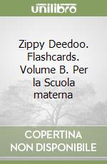 Zippy Deedoo. Flashcards. Volume B. Per la Scuola materna libro