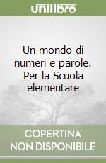 Un mondo di numeri e parole. Per la Scuola elementare libro