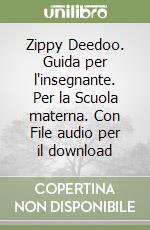 Zippy Deedoo. Guida per l'insegnante. Per la Scuola materna. Con File audio per il download libro