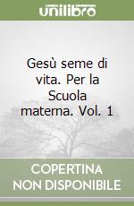 Gesù seme di vita. Per la Scuola materna. Vol. 1
