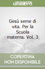 Gesù seme di vita. Per la Scuola materna. Vol. 3 libro