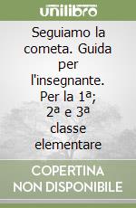 Seguiamo la cometa. Guida per l'insegnante. Per la 1ª; 2ª e 3ª classe elementare libro