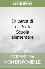 In cerca di te. Per la Scuola elementare libro