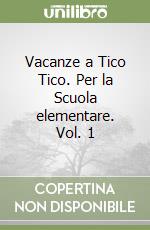 Vacanze a Tico Tico. Per la Scuola elementare. Vol. 1 libro