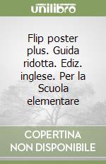 Flip poster plus. Guida ridotta. Ediz. inglese. Per la Scuola elementare libro