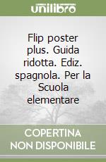 Flip poster plus. Guida ridotta. Ediz. spagnola. Per la Scuola elementare libro