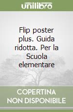 Flip poster plus. Guida ridotta. Per la Scuola elementare libro