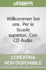 Willkommen bei uns. Per le Scuole superiori. Con CD Audio libro