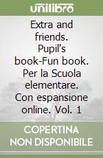 Extra and friends. Pupil's book-Fun book. Per la Scuola elementare. Con espansione online. Vol. 1 libro