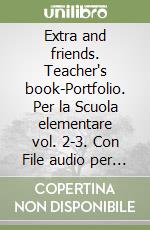 Extra and friends. Teacher's book-Portfolio. Per la Scuola elementare vol. 2-3. Con File audio per il download libro