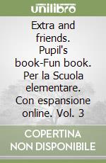 Extra and friends. Pupil's book-Fun book. Per la Scuola elementare. Con espansione online. Vol. 3 libro