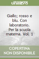 Giallo; rosso e blu. Con laboratorio. Per la scuola materna. Vol. 1 libro