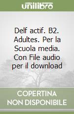 Delf actif. B2. Adultes. Per la Scuola media. Con File audio per il download libro