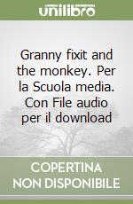 Granny fixit and the monkey. Per la Scuola media. Con File audio per il download libro