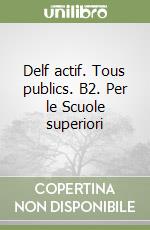 Delf actif. Tous publics. B2. Per le Scuole superiori libro