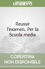 Reussir l'examen. Per la Scuola media libro