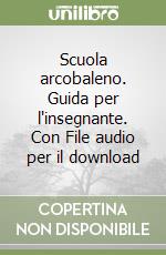 Scuola arcobaleno. Guida per l'insegnante. Con File audio per il download libro