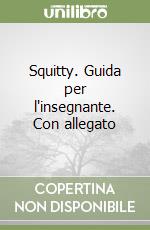 Squitty. Guida per l'insegnante. Con allegato libro