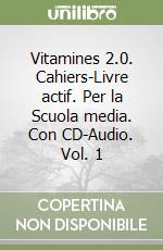 Vitamines 2.0. Cahiers-Livre actif. Per la Scuola media. Con CD-Audio. Vol. 1 libro