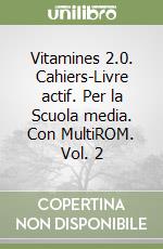 Vitamines 2.0. Cahiers-Livre actif. Per la Scuola media. Con MultiROM. Vol. 2 libro