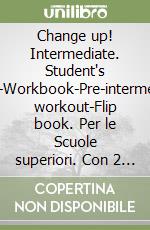 Change up! Intermediate. Student's book-Workbook-Pre-intermediate workout-Flip book. Per le Scuole superiori. Con 2 MultiROM. Con espansione online libro