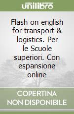 Flash on english for transport & logistics. Per le Scuole superiori. Con espansione online libro