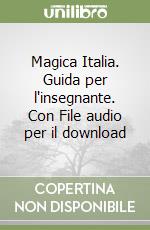 Magica Italia. Guida per l'insegnante. Con File audio per il download libro