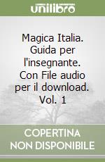 Magica Italia. Guida per l'insegnante. Con File audio per il download. Vol. 1 libro