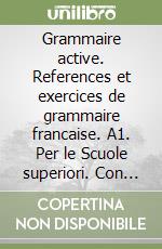 Grammaire active. References et exercices de grammaire francaise. A1. Per le Scuole superiori. Con File audio per il download. Con Contenuto digitale per accesso online. Vol. 1 libro