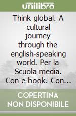 Think global. A cultural journey through the english-speaking world. Per la Scuola media. Con e-book. Con espansione online libro