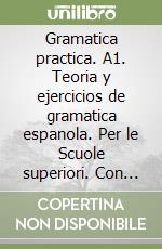 Gramatica practica. A1. Teoria y ejercicios de gramatica espanola. Per le Scuole superiori. Con File audio per il download. Con Contenuto digitale per accesso on line. Vol. 1 libro