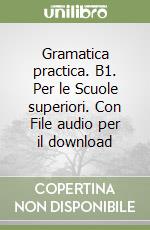 Gramatica practica. B1. Per le Scuole superiori. Con File audio per il download libro