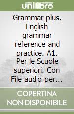 Grammar plus. English grammar reference and practice. A1. Per le Scuole superiori. Con File audio per il download. Con Contenuto digitale per accesso on line libro