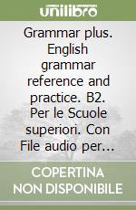 Grammar plus. English grammar reference and practice. B2. Per le Scuole superiori. Con File audio per il download