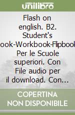 Flash on english. B2. Student's book-Workbook-Flipbook. Per le Scuole superiori. Con File audio per il download. Con Contenuto digitale per accesso on line libro