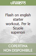 Flash on english starter workout. Per le Scuole superiori libro