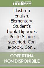 Flash on english. Elementary. Student's book-Flipbook. Per le Scuole superiori. Con e-book. Con espansione online. Vol. 1 libro