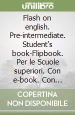 Flash on english. Pre-intermediate. Student's book-Flipbook. Per le Scuole superiori. Con e-book. Con espansione online. Vol. 2 libro