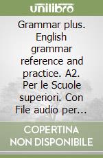 Grammar plus. English grammar reference and practice. A2. Per le Scuole superiori. Con File audio per il download. Con Contenuto digitale per accesso on line libro