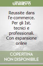 Reussite dans l'e-commerce. Per gli Ist. tecnici e professionali. Con espansione online libro