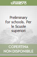 Preliminary for schools. Per le Scuole superiori libro