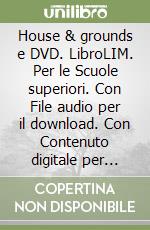 House & grounds e DVD. LibroLIM. Per le Scuole superiori. Con File audio per il download. Con Contenuto digitale per accesso on line libro