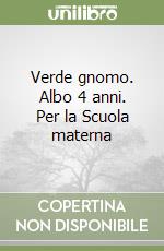 Verde gnomo. Albo 4 anni. Per la Scuola materna libro