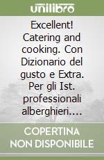 Excellent! Catering and cooking. Con Dizionario del gusto e Extra. Per gli Ist. professionali alberghieri. Con CD Audio