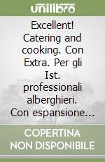 Excellent! Catering and cooking. Con Extra. Per gli Ist. professionali alberghieri. Con espansione online libro