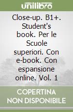 Close-up. B1+. Student's book. Per le Scuole superiori. Con e-book. Con espansione online. Vol. 1 libro