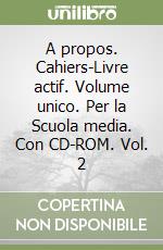 A propos. Cahiers-Livre actif. Volume unico. Per la Scuola media. Con CD-ROM. Vol. 2 libro