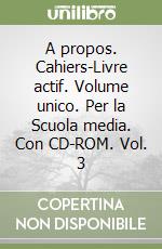 A propos. Cahiers-Livre actif. Volume unico. Per la Scuola media. Con CD-ROM. Vol. 3 libro