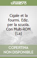 Cigale et la fourmi. Ediz. per la scuola. Con Multi-ROM (La) libro