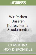 Wir Packen Unseren Koffer. Per la Scuola media libro